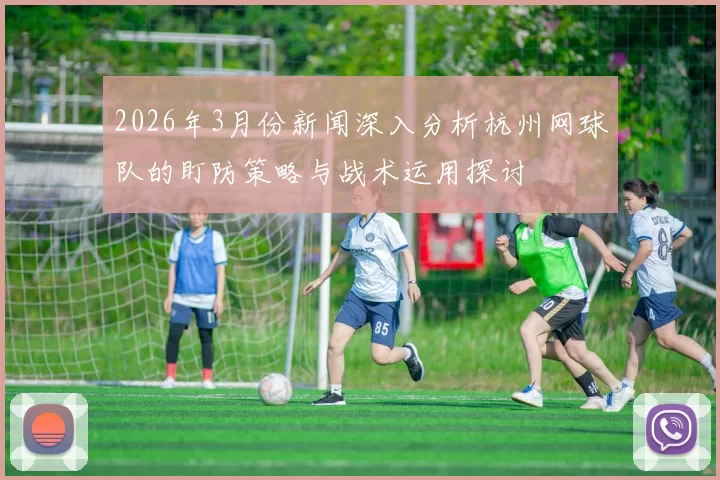 2026年3月份新闻深入分析杭州网球队的盯防策略与战术运用探讨