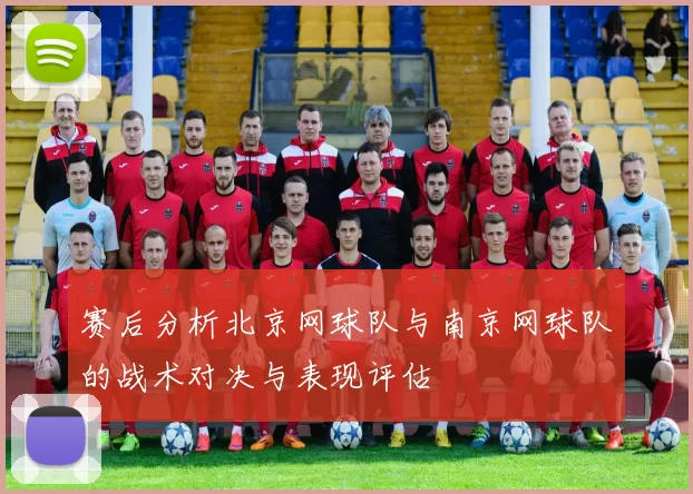 赛后分析北京网球队与南京网球队的战术对决与表现评估